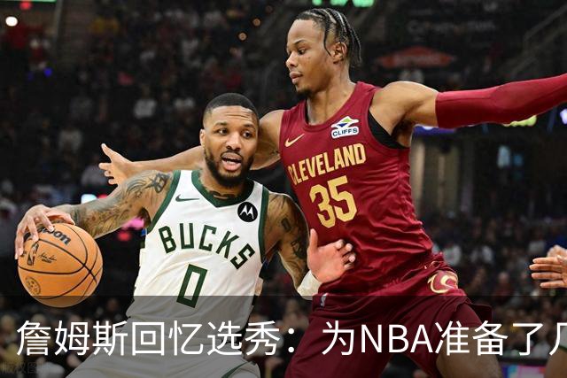 詹姆斯回忆选秀：为NBA准备了几年 参加夏联前感觉压力很大